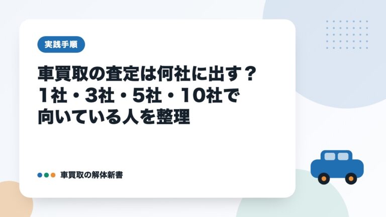 車買取の査定は何社に出す?1社・3社・5社・10社で向いている人を整理