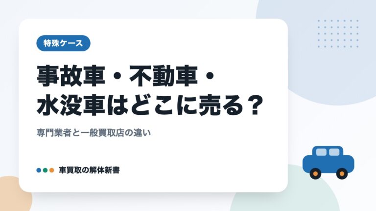 事故車・不動車・水没車はどこに売る？｜専門業者と一般買取店の違い