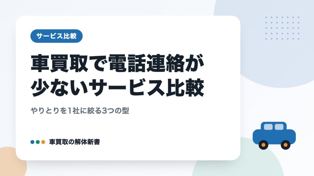 車買取で電話連絡が少ないサービス比較｜やりとりを1社に絞る3つの型