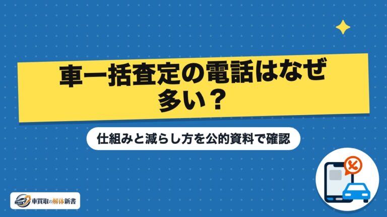 車一括査定の電話はなぜ多い?仕組みと減らし方を公的資料で確認