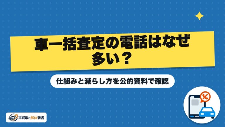 車一括査定の電話はなぜ多い?仕組みと減らし方を公的資料で確認