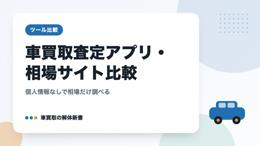 車買取査定アプリ・相場サイト比較｜個人情報なしで相場だけ調べる
