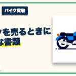 バイクを売るときに必要な書類｜原付・軽二輪・小型二輪で違うところ