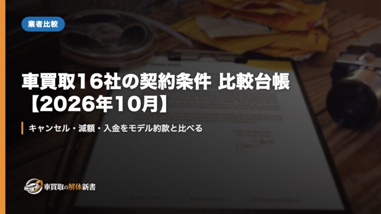 車買取16社の契約条件 比較台帳【2026年10月】｜キャンセル・減額・入金をモデル約款と比べる