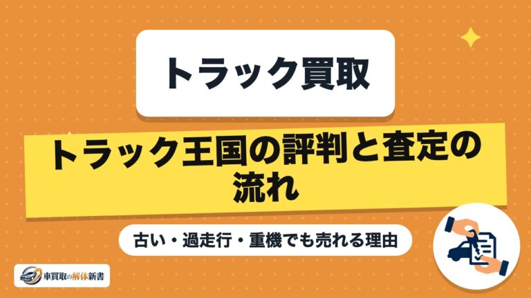 トラック王国の評判と査定の流れ|古い・過走行・重機でも売れる理由
