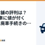 廃車本舗の評判は？0円の車に値が付く理由と廃車手続きの流れ